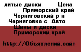 литые диски R 16 › Цена ­ 5 500 - Приморский край, Черниговский р-н, Черниговка с. Авто » Шины и диски   . Приморский край